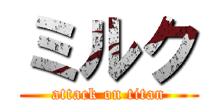 ミルク (attack on titan)