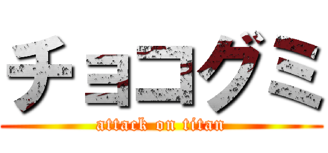 チョコグミ (attack on titan)