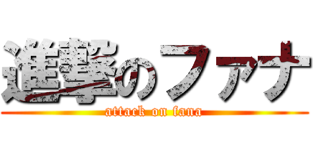 進撃のファナ (attack on fana)