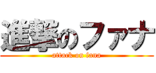 進撃のファナ (attack on fana)