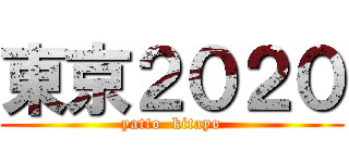 東京２０２０ (yatto  kitayo)