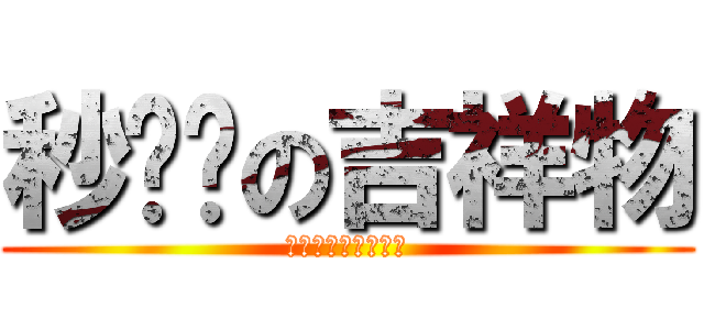 秒杀帮の吉祥物 (月曜一贝阿朵莉切卿)