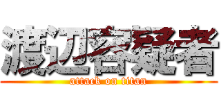 渡辺容疑者 (attack on titan)