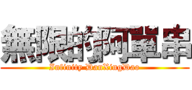 無限的阿單串 (Infinity DanXingDao)