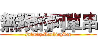 無限的阿單串 (Infinity DanXingDao)