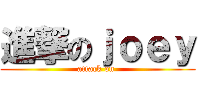 進撃のｊｏｅｙ (attack on )