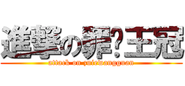 進撃の罪恶王冠 (attack on zuiewangguan)