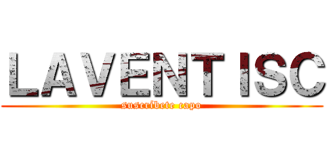 ＬＡＶＥＮＴＩＳＣ (suscríbete capo)