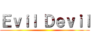Ｅｖｉｌ Ｄｅｖｉｌ ()