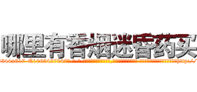 哪里有香烟迷昏药买 (哪里有香烟迷昏药买【电-话151x68344x817-Q1065427042元-吉-药-业】我们做的是长期生意,靠的是老客户长期支持 哪里有香烟迷昏药买在发表了一篇http://sngk.net/DccSJz

参考消息网我们做的是长期生意,靠的是老客户长期支持也许我们早该意识到，就连鲍勃·霍斯金斯（金球奖戏剧类电影男主角 
)