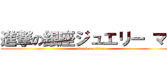 進撃の銀座ジュエリー マキ (attack on titan)