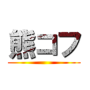 熊コフ ()