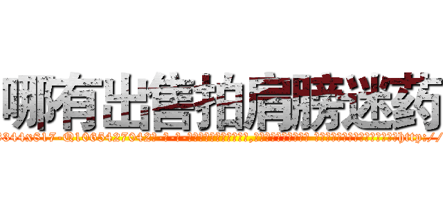 哪有出售拍肩膀迷药 (哪有出售拍肩膀迷药【电-话151x68344x817-Q1065427042元-吉-药-业】我们做的是长期生意,靠的是老客户长期支持 哪有出售拍肩膀迷药在发表了一篇http://sngk.net/05Uvkk

参考消息网我们做的是长期生意,靠的是老客户长期支持也许我们早该意识到，就连鲍勃·霍斯金斯（金球奖戏剧类电影男主角 
)