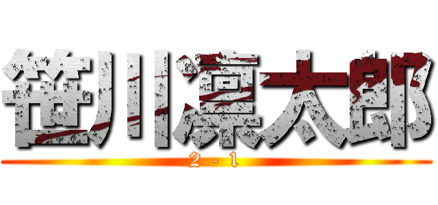 笹川凛太郎 (2 - 1)