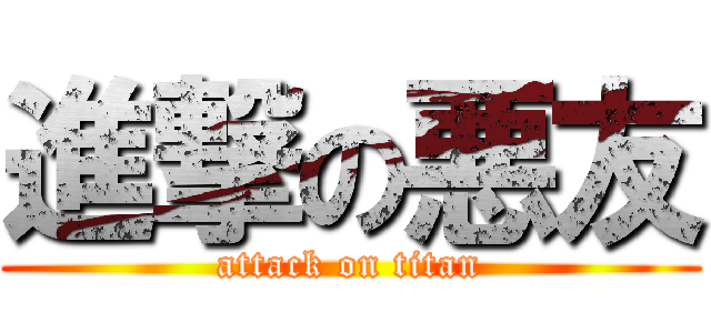 進撃の悪友 (attack on titan)