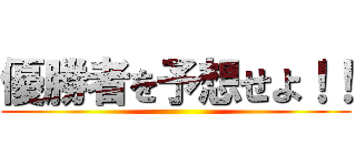 優勝者を予想せよ！！ ()