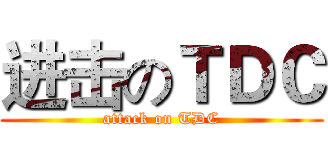 进击のＴＤＣ (attack on TDC)