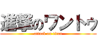 進撃のワントゥ (attack on titan)