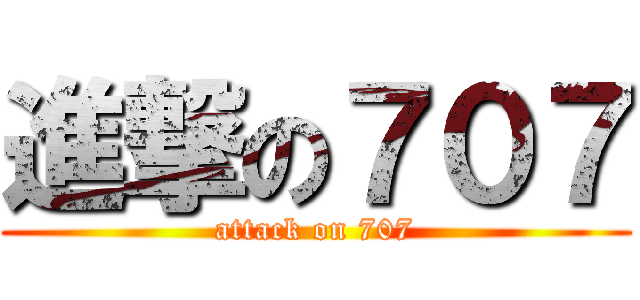 進撃の７０７ (attack on 707)