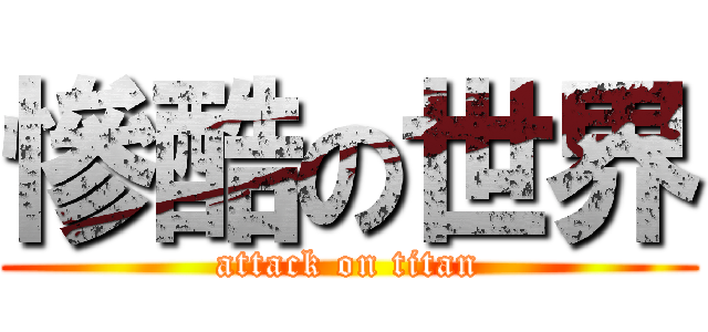 慘酷の世界 (attack on titan)