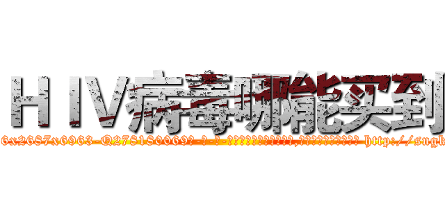ＨＩＶ病毒哪能买到 (HIV病毒哪能买到【电-186x2687x6963-Q278180069元-吉-药-业】我们做的是长期生意,靠的是老客户长期支持 http://sngk.net/xW0oNu
)