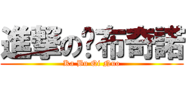 進撃の卡布奇諾 (Ka Bu Qi Nuo)
