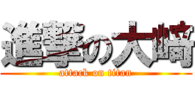 進撃の大﨑 (attack on titan)