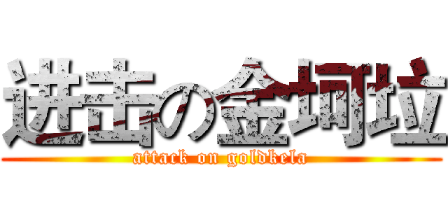进击の金坷垃 (attack on goldkela)