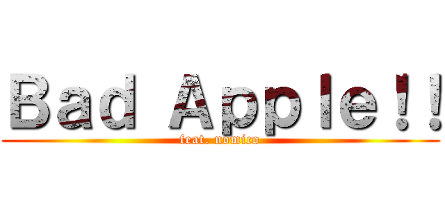 Ｂａｄ Ａｐｐｌｅ！！ (feat. nomico)