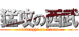 猛攻の西武 (onslaught on Lions)