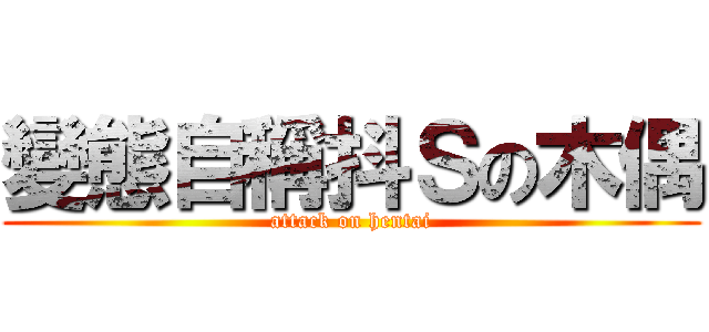 變態自稱抖Ｓの木偶 (attack on hentai)