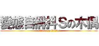 變態自稱抖Ｓの木偶 (attack on hentai)