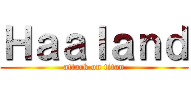 Ｈａａｌａｎｄ (attack on titan)