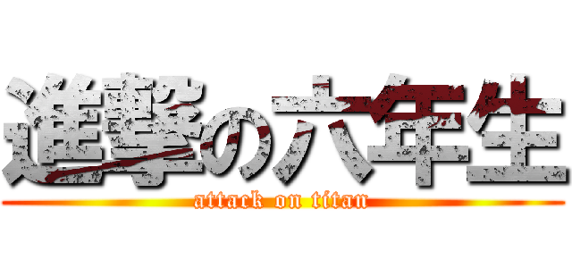 進撃の六年生 (attack on titan)