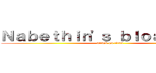 Ｎａｂｅｔｈｉｎ'ｓ ｂｌｏａｄｃａｓｔ (attack on titan)