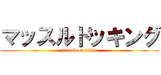 マッスルドッキング (attack on titan)