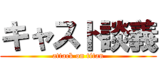 キャスト談義 (attack on titan)