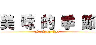 美 味 的 季 節 (attack on titan)