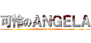 可怜のＡＮＧＥＬＡ (Pitiful on angela)