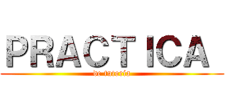 ＰＲＡＣＴＩＣＡ  (de tutoria)