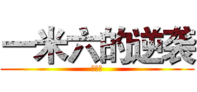 一米六的逆袭 (哦呀呀)