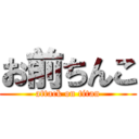 お前ちんこ (attack on titan)