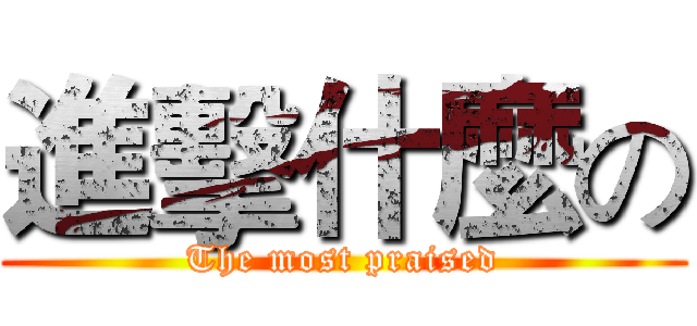 進擊什麼の (The most praised)
