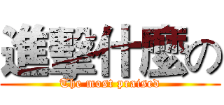 進擊什麼の (The most praised)