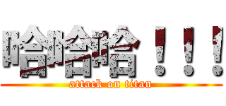 哈哈哈！！！ (attack on titan)