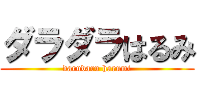 ダラダラはるみ (darudaru harumi)