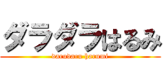 ダラダラはるみ (darudaru harumi)