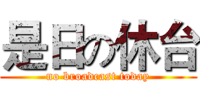 是日の休台 (no broadcast today)