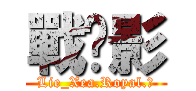 戰玥影 (Lie_Xea.Royal.ζ)