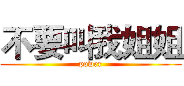 不要叫我姐姐 (power)